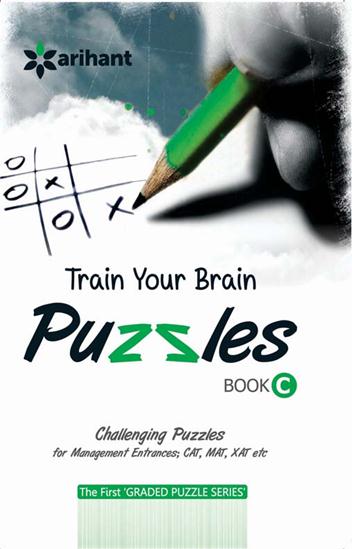 Arihant Train Your Brain Puzzles ( Book C) [Challenging Puzzles For Management Entrances; CAT, MAT, XAT etc]